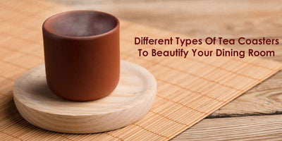 Different Types Of Tea Coasters To Beautify Your Dining Room