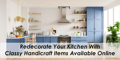 Redecorate Your Kitchen With Classy Handicraft Items Available Online
