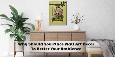 Why Should You Place Wall Art Decor To Better Your Ambience