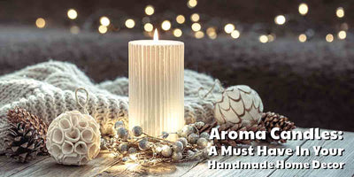 Aroma Candles: A Must Have In Your Handmade Home Decor Collection